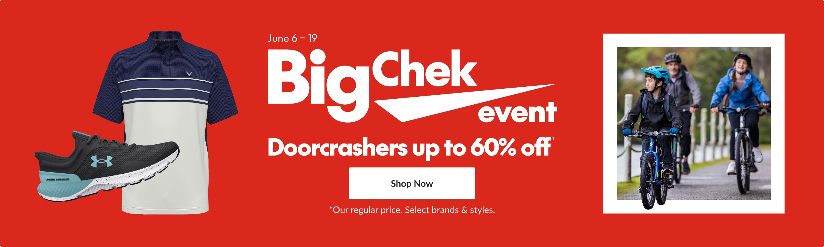 Big Chek Event, doorcrashers up to 60% off our regular price. Select brands & styles.