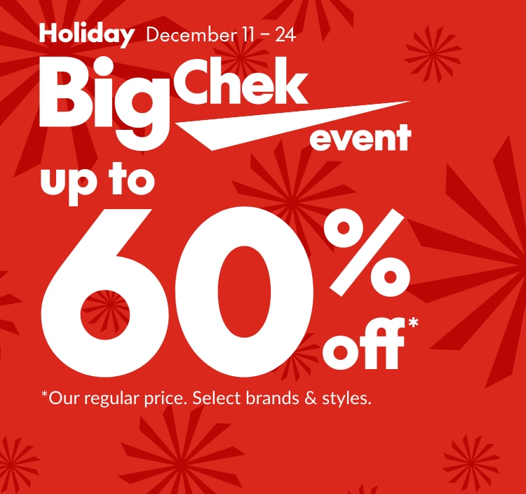 Holiday Big Chek Event December 11 – 24  Up to 60% off our regular price. Select brands and styles.