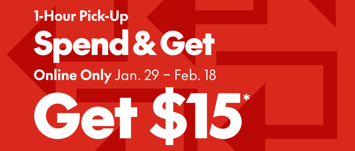 Online Only January 29 - February 18 1-Hour Pick-Up Spend & Get Get $15*