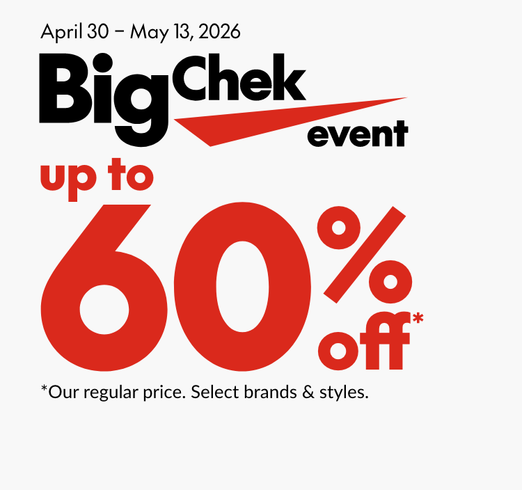 Big Chek Event April 30 – May 13, 2026 up to 60% off*   *Our regular price. Select brands and styles. 